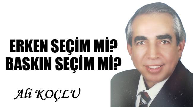 ERKEN SEÇİM Mİ? BASKIN SEÇİM Mİ?