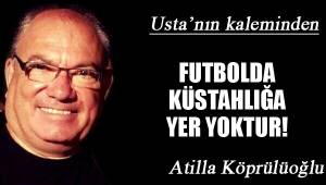 FUTBOLDA KÜSTAHLIĞA YER YOKTUR!