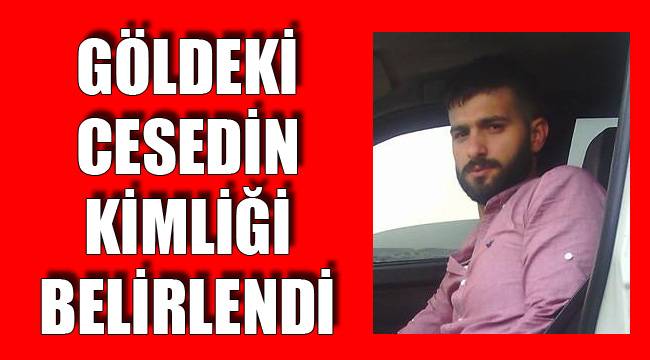 GÖLDEKİ CESEDİN KİMLİĞİ BELİRLENDİ