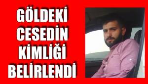GÖLDEKİ CESEDİN KİMLİĞİ BELİRLENDİ