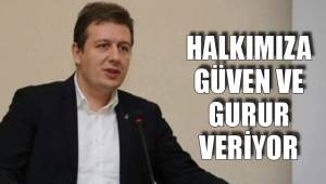 HALKIMIZA GÜVEN VE GURUR VERİYOR