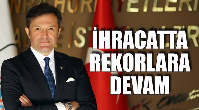 İHRACATTA REKORLARA DEVAM