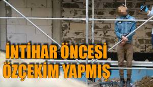 İNTİHAR ÖNCESİ ÖZÇEKİM YAPMIŞ