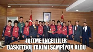 İŞİTME ENGELLİLER BASKETBOL TAKIMI ŞAMPİYON OLDU