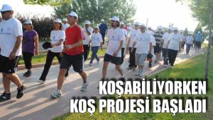 KOŞABİLİYORKEN KOŞ PROJESİ BAŞLADI