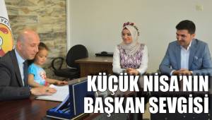KÜÇÜK NİSA’NIN BAŞKAN SEVGİSİ
