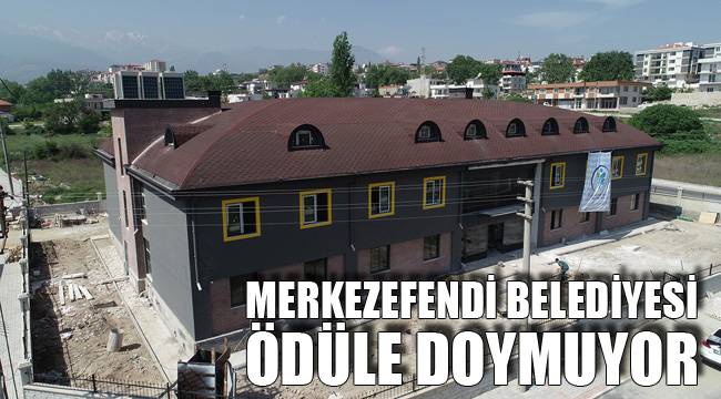 MERKEZEFENDİ BELEDİYESİ ÖDÜLE DOYMUYOR