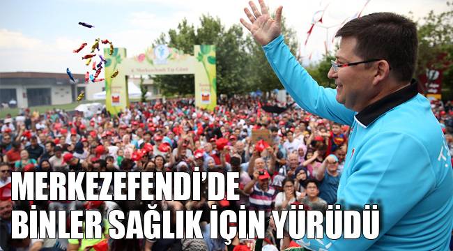 MERKEZEFENDİ’DE BİNLER SAĞLIK İÇİN YÜRÜDÜ