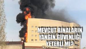 MEVCUT BİNALARIN YANGIN GÜVENLİĞİ YETERLİ Mİ?