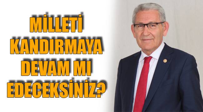 MİLLETİ KANDIRMAYA DEVAM MI EDECEKSİNİZ?