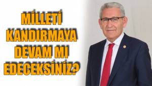 MİLLETİ KANDIRMAYA DEVAM MI EDECEKSİNİZ?