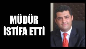 MÜDÜR İSTİFA ETTİ