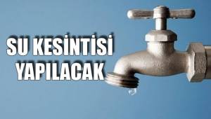MUHTELİF MAHALLELERDE SU KESİNTİSİ YAPILACAK