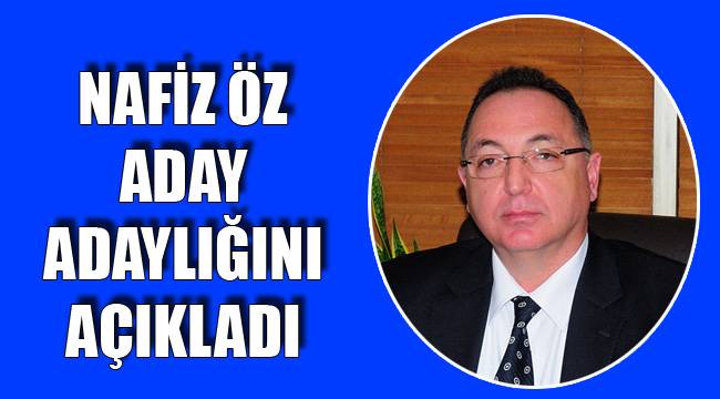 NAFİZ ÖZ ADAY ADAYLIĞINI AÇIKLADI