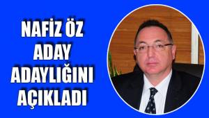 NAFİZ ÖZ ADAY ADAYLIĞINI AÇIKLADI
