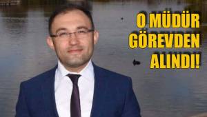 O MÜDÜR GÖREVDEN ALINDI!