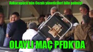 OLAYLI MAÇ PFDK’DA