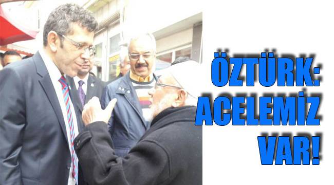 ÖZTÜRK: ACELEMİZ VAR