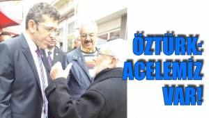 ÖZTÜRK: ACELEMİZ VAR