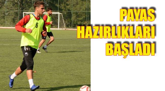 PAYAS HAZIRLIKLARI BAŞLADI