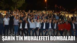 ŞAHİN TİN MUHALEFETİ BOMBALADI