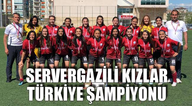 SERVERGAZİLİ KIZLAR TÜRKİYE ŞAMPİYONU