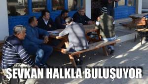 ŞEVKAN HALKLA BULUŞUYOR