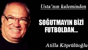 SOĞUTMAYIN BİZİ FUTBOLDAN...