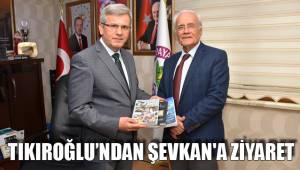 TIKIROĞLU’NDAN BAŞKAN ŞEVKAN'A ZİYARET