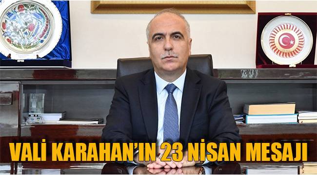 VALİ KARAHAN’IN 23 NİSAN MESAJI