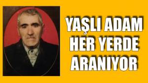 YAŞLI ADAM HER YERDE ARANIYOR