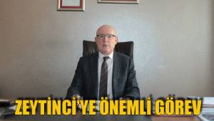 ZEYTİNCİ’YE ÖNEMLİ GÖREV