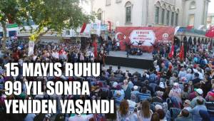 15 MAYIS RUHU 99 YIL SONRA YENİDEN YAŞANDI