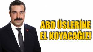 ABD ÜSLERİNE EL KOYACAĞIZ!