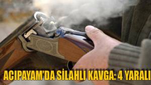 ACIPAYAM'DA SİLAHLI KAVGA: 4 YARALI