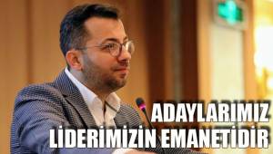 ADAYLARIMIZ LİDERİMİZİN EMANETİDİR
