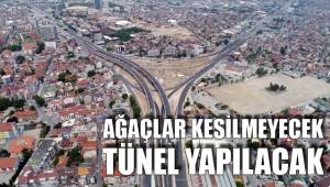 AĞAÇLAR KESİLMEYECEK TÜNEL YAPILACAK
