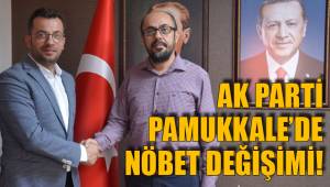 AK PARTİ PAMUKKALE’DE NÖBET DEĞİŞİMİ!