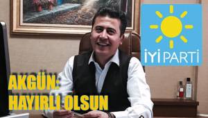AKGÜN: HAYIRLI OLSUN