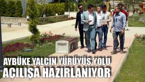 AYBÜKE YALÇIN YÜRÜYÜŞ YOLU AÇILIŞA HAZIRLANIYOR