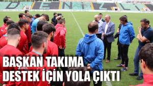 BAŞKAN TAKIMA DESTEK İÇİN YOLA ÇIKTI