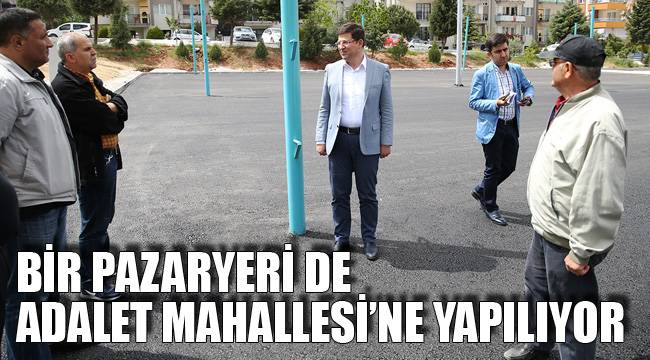 BİR PAZARYERİ DE ADALET MAHALLESİ’NE YAPILIYOR