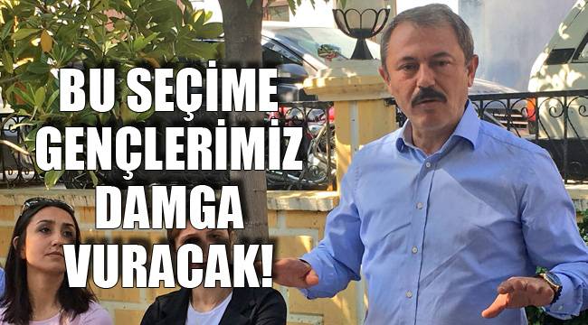 BU SEÇİME GENÇLERİMİZ DAMGA VURACAK!