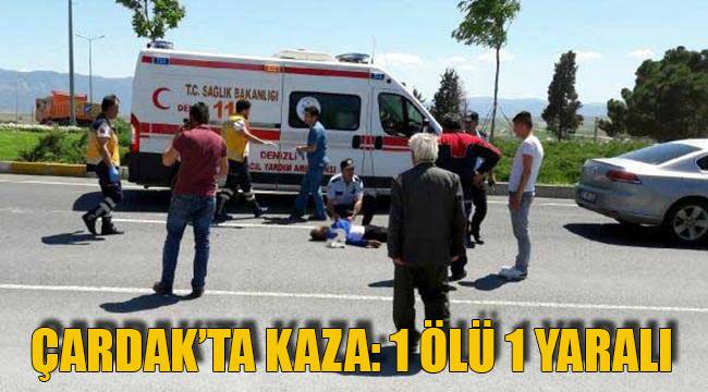 ÇARDAK'TA KAZA: 1 ÖLÜ 1 YARALI