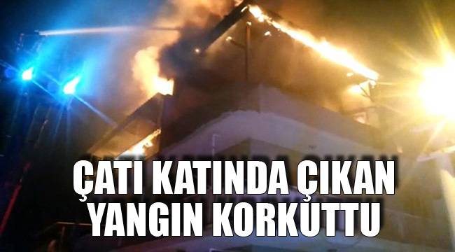 ÇATI KATINDA ÇIKAN YANGIN KORKUTTU