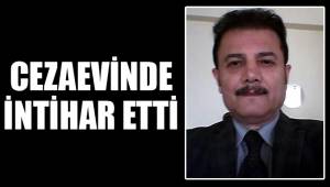 CEZAEVİNDE İNTİHAR ETTİ