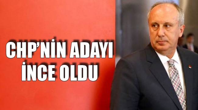 CHP'NİN ADAYI İNCE OLDU