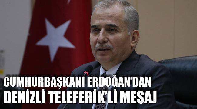 CUMHURBAŞKANI ERDOĞAN’DAN DENİZLİ TELEFERİK’Lİ MESAJ
