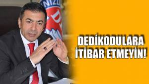 DEDİKODULARA İTİBAR ETMEYİN!