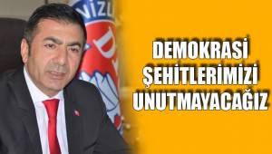 DEMOKRASİ ŞEHİTLERİMİZİ UNUTMAYACAĞIZ